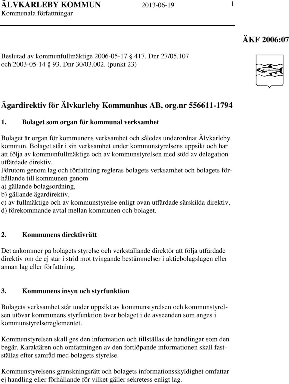 Bolaget står i sin verksamhet under kommunstyrelsens uppsikt och har att följa av kommunfullmäktige och av kommunstyrelsen med stöd av delegation utfärdade direktiv.