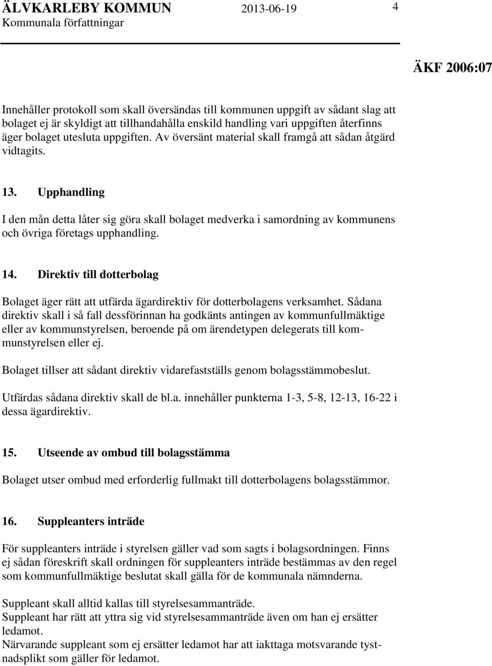 Upphandling I den mån detta låter sig göra skall bolaget medverka i samordning av kommunens och övriga företags upphandling. 14.