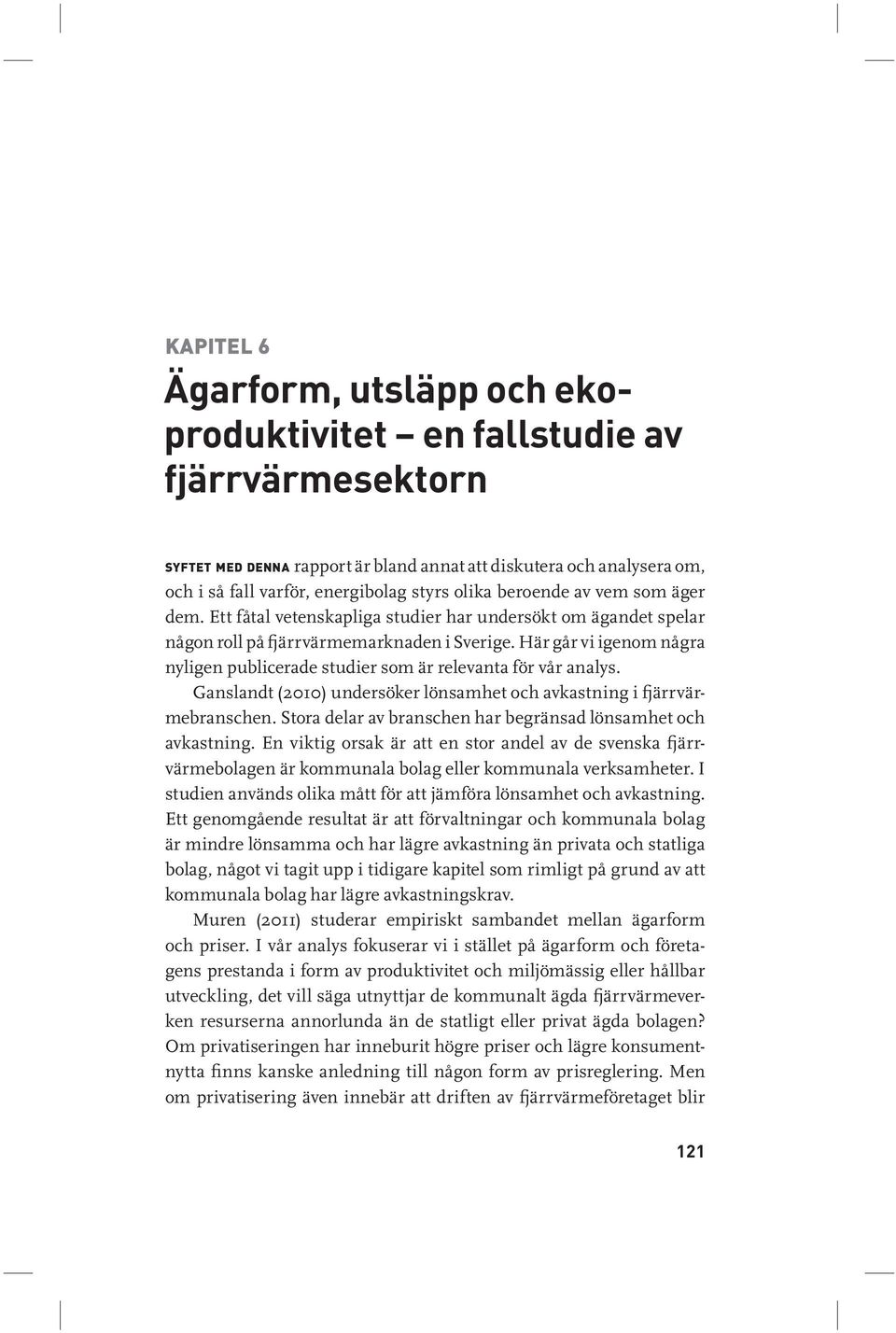Här går vi igenom några nyligen publicerade studier som är relevanta för vår analys. Ganslandt (2010) undersöker lönsamhet och avkastning i fjärrvärmebranschen.