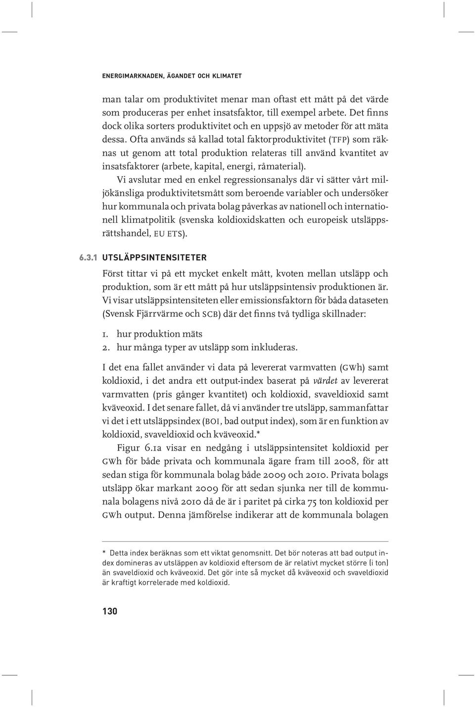 Ofta används så kallad total faktorproduktivitet (TFP) som räknas ut genom att total produktion relateras till använd kvantitet av insatsfaktorer (arbete, kapital, energi, råmaterial).