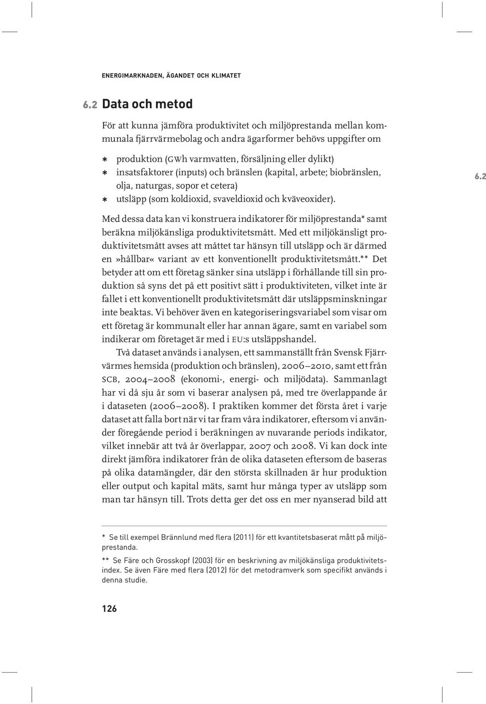 insatsfaktorer (inputs) och bränslen (kapital, arbete; biobränslen, olja, naturgas, sopor et cetera) utsläpp (som koldioxid, svaveldioxid och kväveoxider).