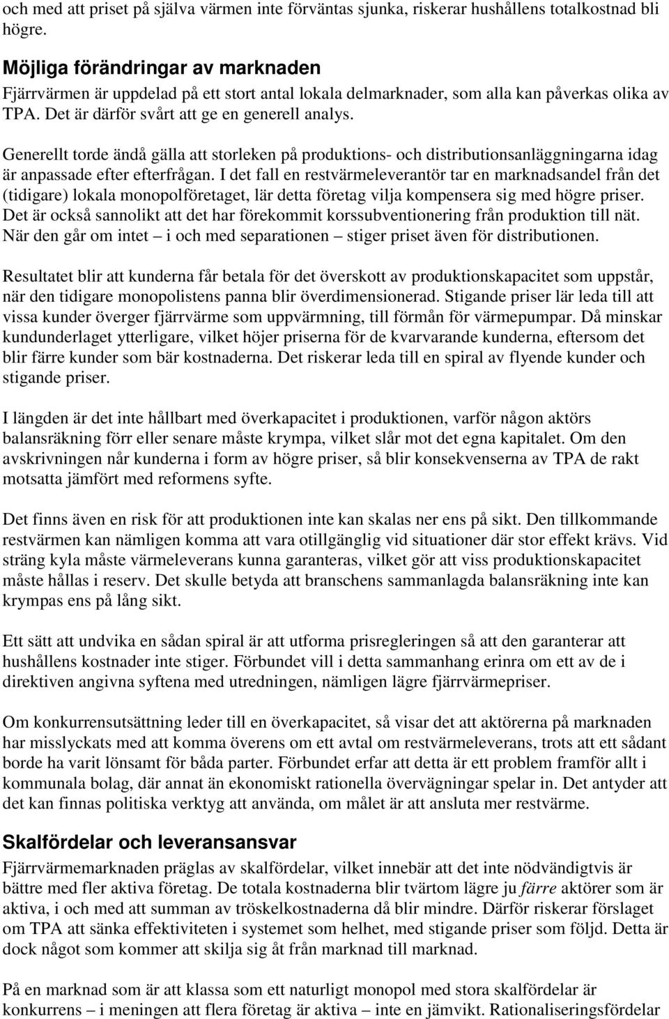 Generellt torde ändå gälla att storleken på produktions- och distributionsanläggningarna idag är anpassade efter efterfrågan.