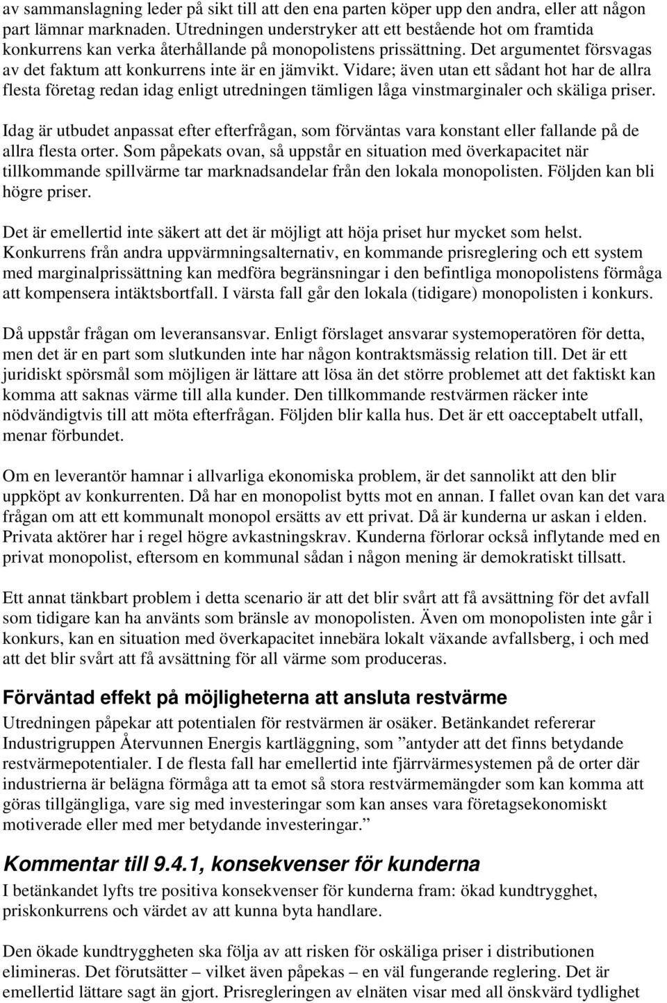 Vidare; även utan ett sådant hot har de allra flesta företag redan idag enligt utredningen tämligen låga vinstmarginaler och skäliga priser.