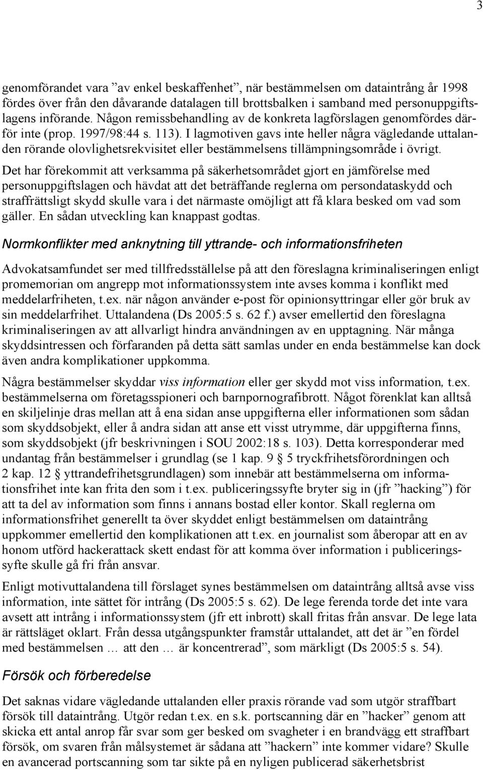 I lagmotiven gavs inte heller några vägledande uttalanden rörande olovlighetsrekvisitet eller bestämmelsens tillämpningsområde i övrigt.