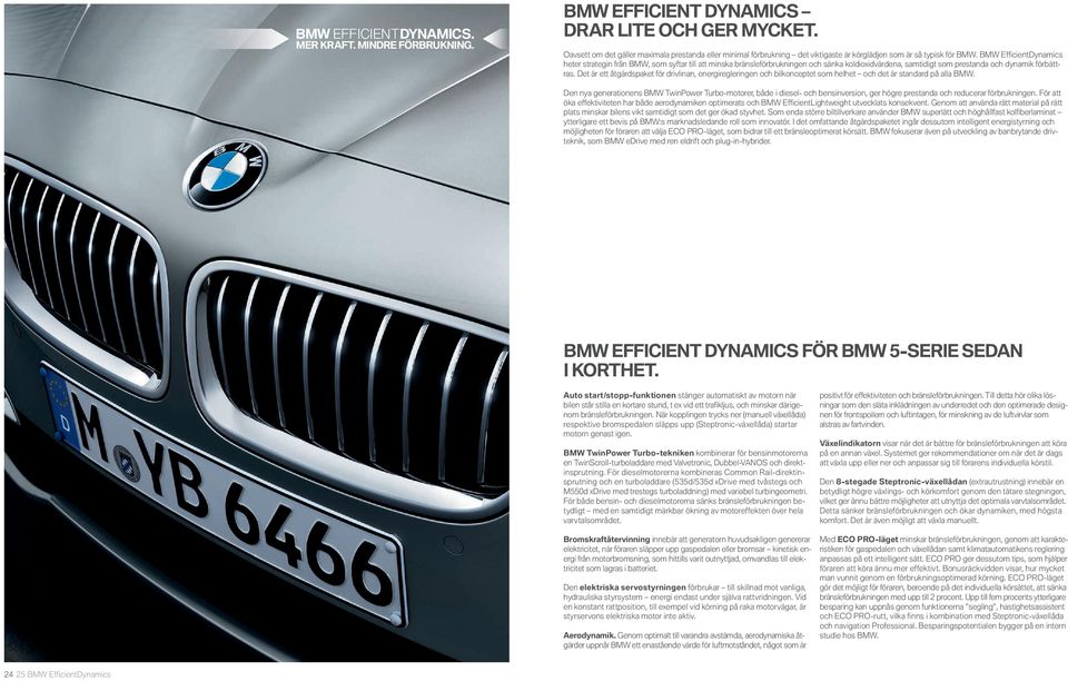 BMW Effi cientdynamics heter strategin från BMW, som syftar till att minska bränsleförbrukningen och sänka koldioxidvärdena, samtidigt som prestanda och dynamik förbättras.