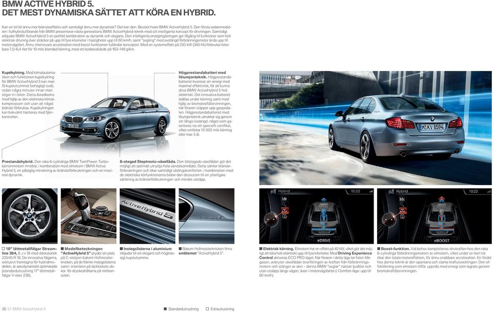 Samtidigt erbjuder BMW ActiveHybrid en perfekt kombination av dynamik och elegans.
