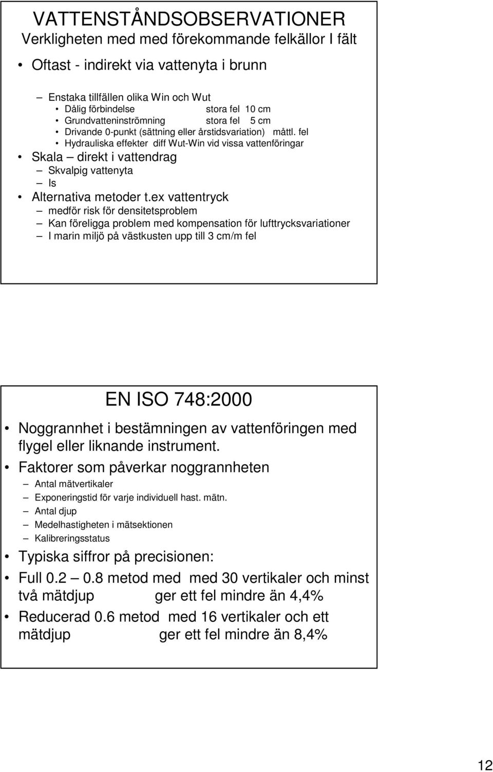 fel Hydrauliska effekter diff Wut-Win vid vissa vattenföringar Skala direkt i vattendrag Skvalpig vattenyta Is Alternativa metoder t.