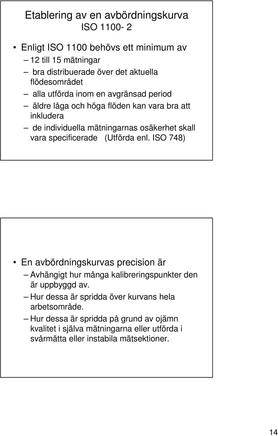 vara specificerade (Utförda enl. ISO 748) En avbördningskurvas precision är Avhängigt hur många kalibreringspunkter den är uppbyggd av.