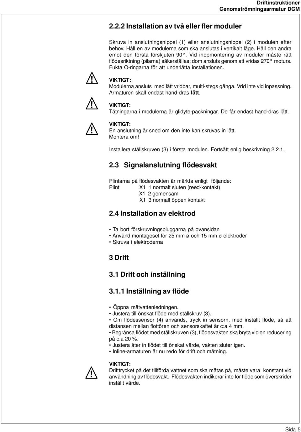 Vid ihopmontering av moduler måste rätt flödesriktning (pilarna) säkerställas; dom ansluts genom att vridas 270 moturs. Fukta O-ringarna för att underlätta installationen.