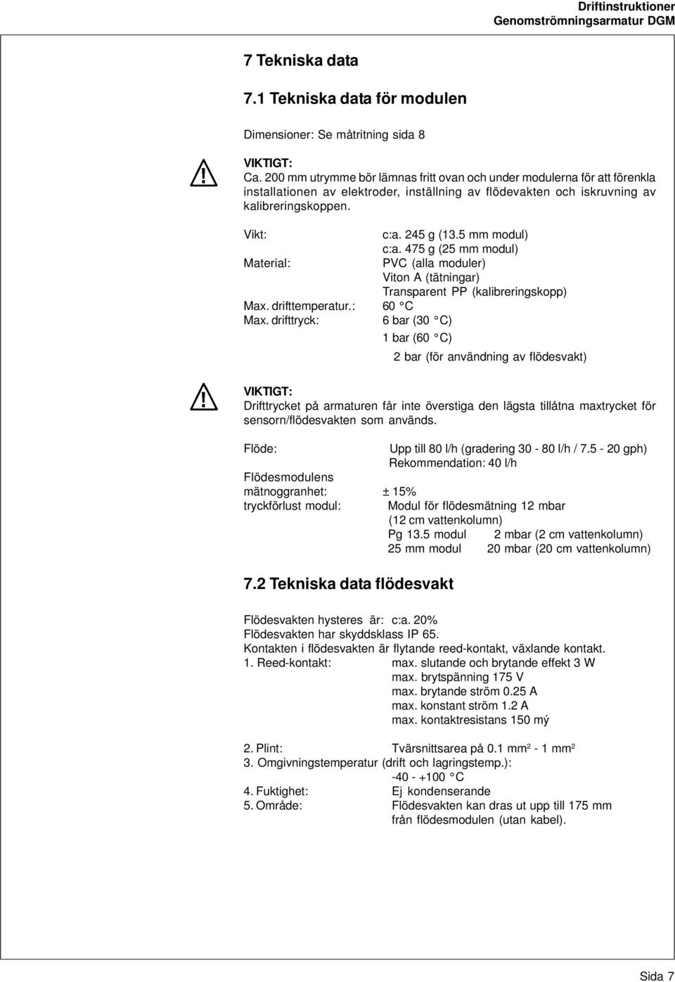 5 mm modul) c:a. 475 g (25 mm modul) Material: PVC (alla moduler) Viton A (tätningar) Transparent PP (kalibreringskopp) Max. drifttemperatur.: 60 C Max.