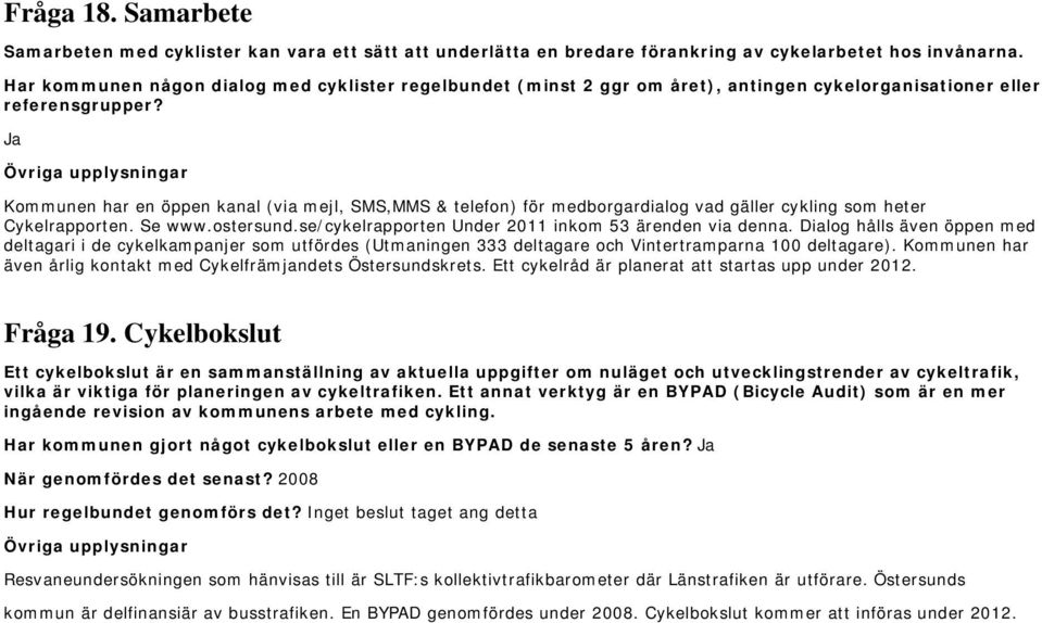 Kommunen har en öppen kanal (via mejl, SMS,MMS & telefon) för medborgardialog vad gäller cykling som heter Cykelrapporten. Se www.ostersund.se/cykelrapporten Under 2011 inkom 53 ärenden via denna.