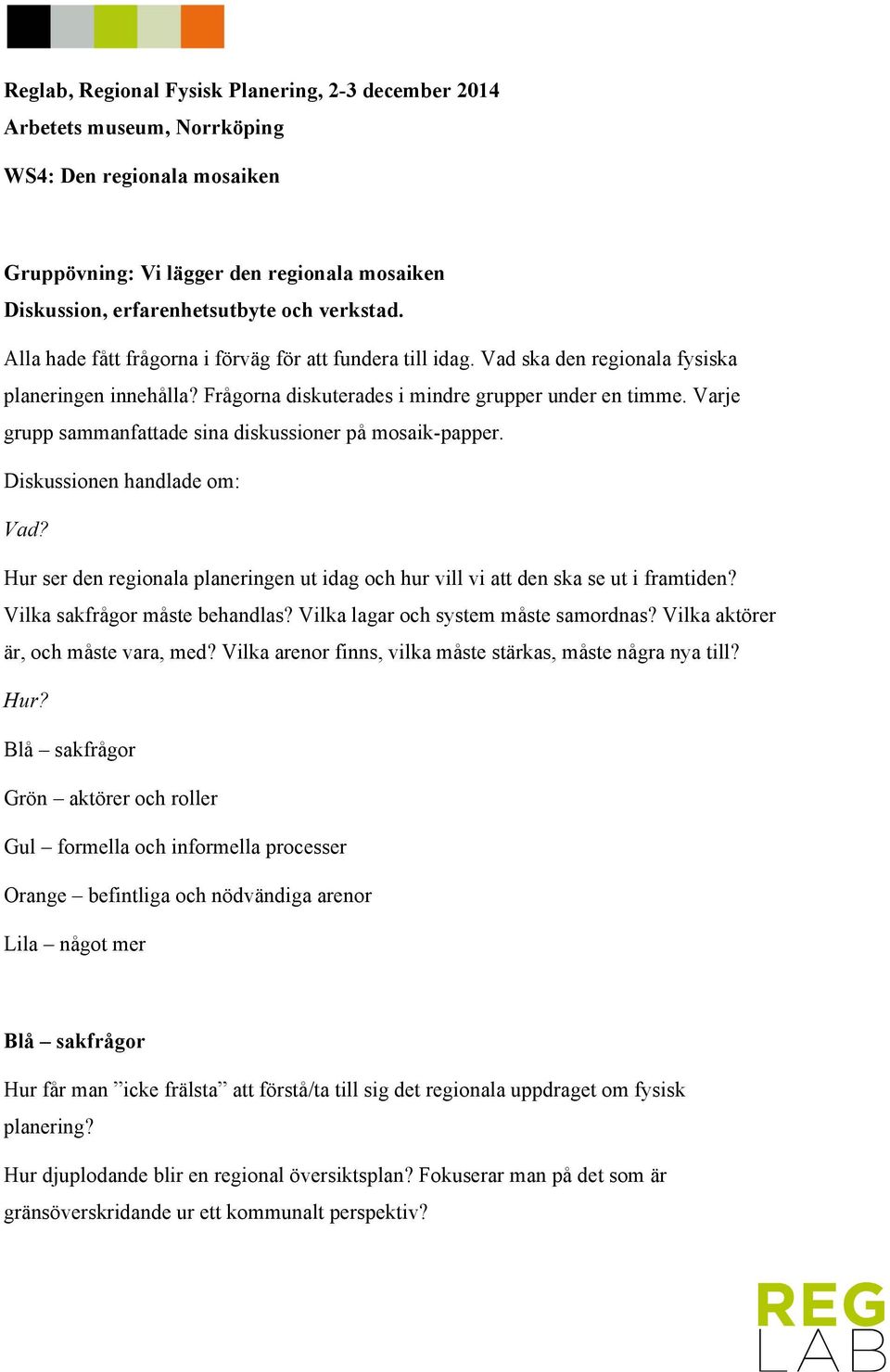 Varje grupp sammanfattade sina diskussioner på mosaik-papper. Diskussionen handlade om: Vad? Hur ser den regionala planeringen ut idag och hur vill vi att den ska se ut i framtiden?