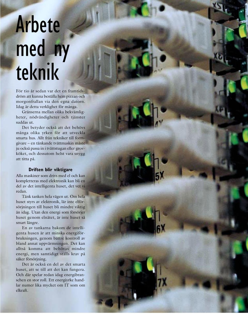 Allt från tekniker till formgivare en tänkande tvättmaskin måste ju också passa in i tvättstugan eller grovköket, och dessutom helst vara snygg att titta på.