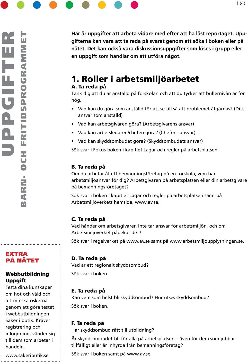 Roller i arbesmiljöarbee Tänk dig a du är ansälld på förskolan och a du ycker a bullernivån är för hög. Vad kan du göra som ansälld för a se ill så a probleme ågärdas?