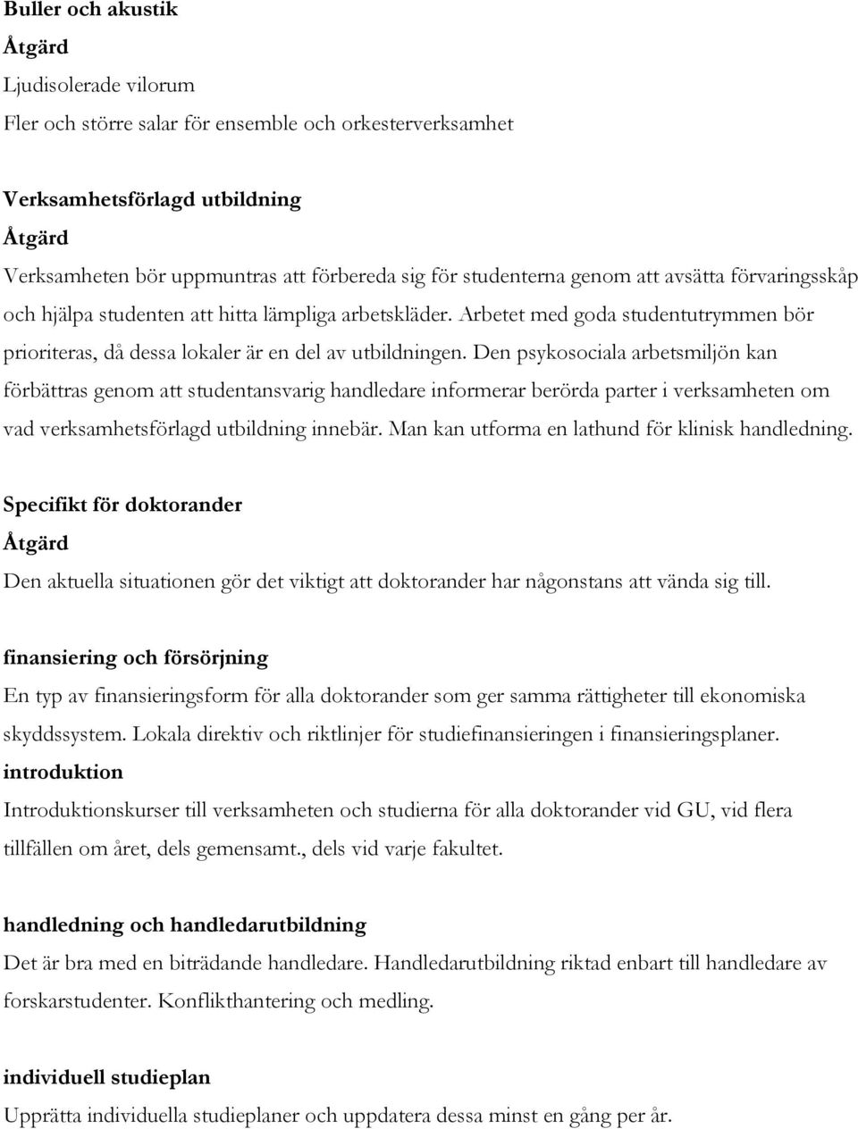 Den psykosociala arbetsmiljön kan förbättras genom att studentansvarig handledare informerar berörda parter i verksamheten om vad verksamhetsförlagd utbildning innebär.