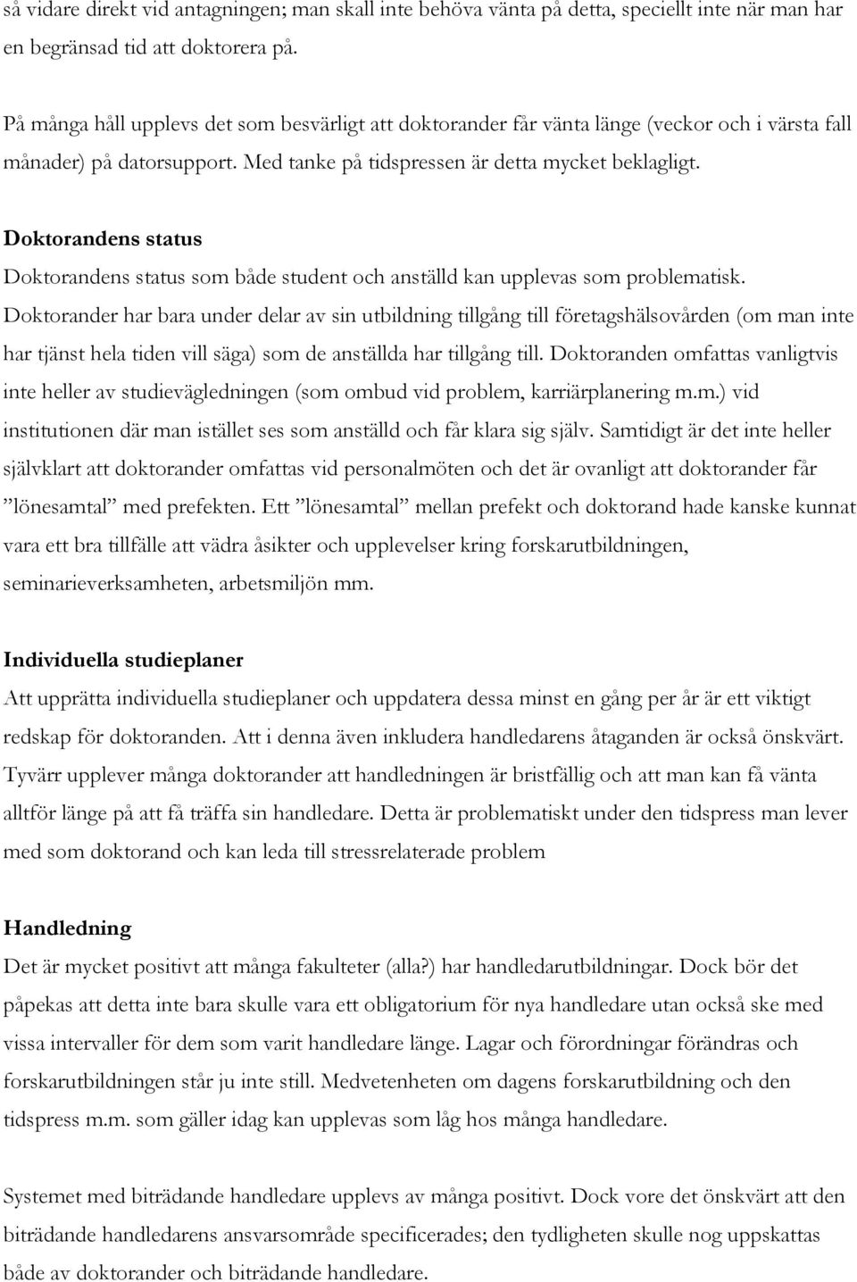 Doktorandens status Doktorandens status som både student och anställd kan upplevas som problematisk.