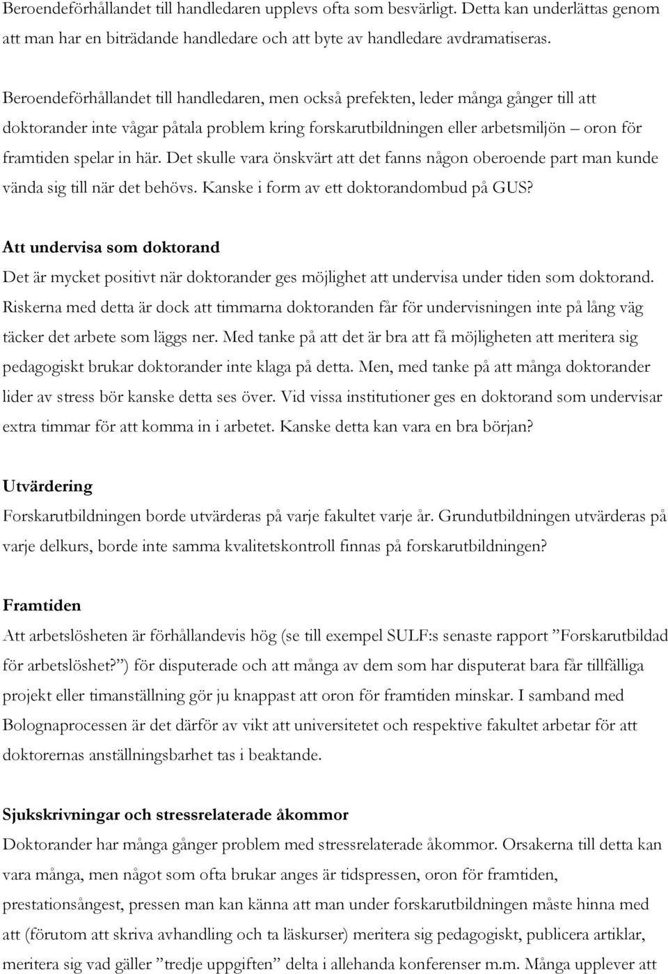 här. Det skulle vara önskvärt att det fanns någon oberoende part man kunde vända sig till när det behövs. Kanske i form av ett doktorandombud på GUS?