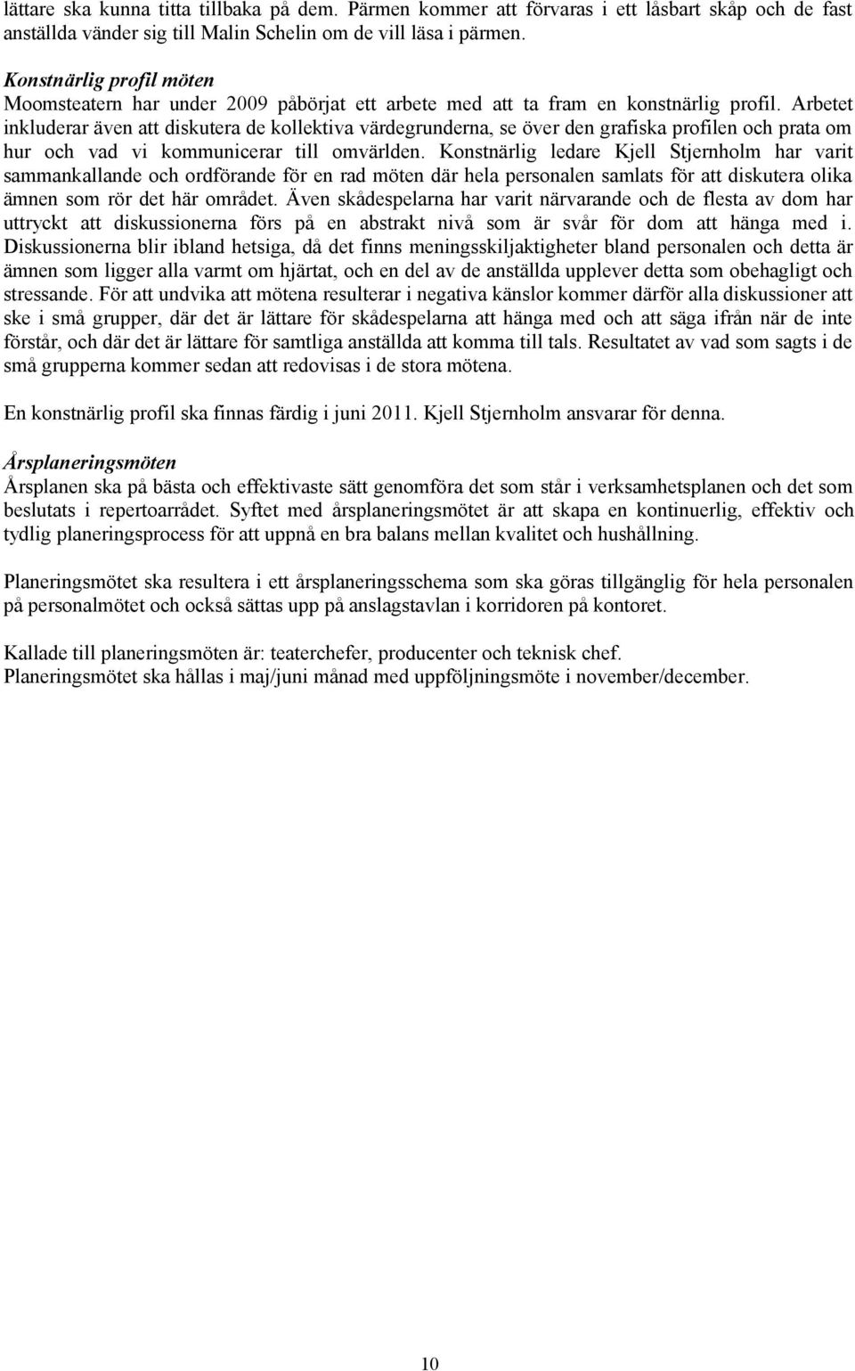 Arbetet inkluderar även att diskutera de kollektiva värdegrunderna, se över den grafiska profilen och prata om hur och vad vi kommunicerar till omvärlden.