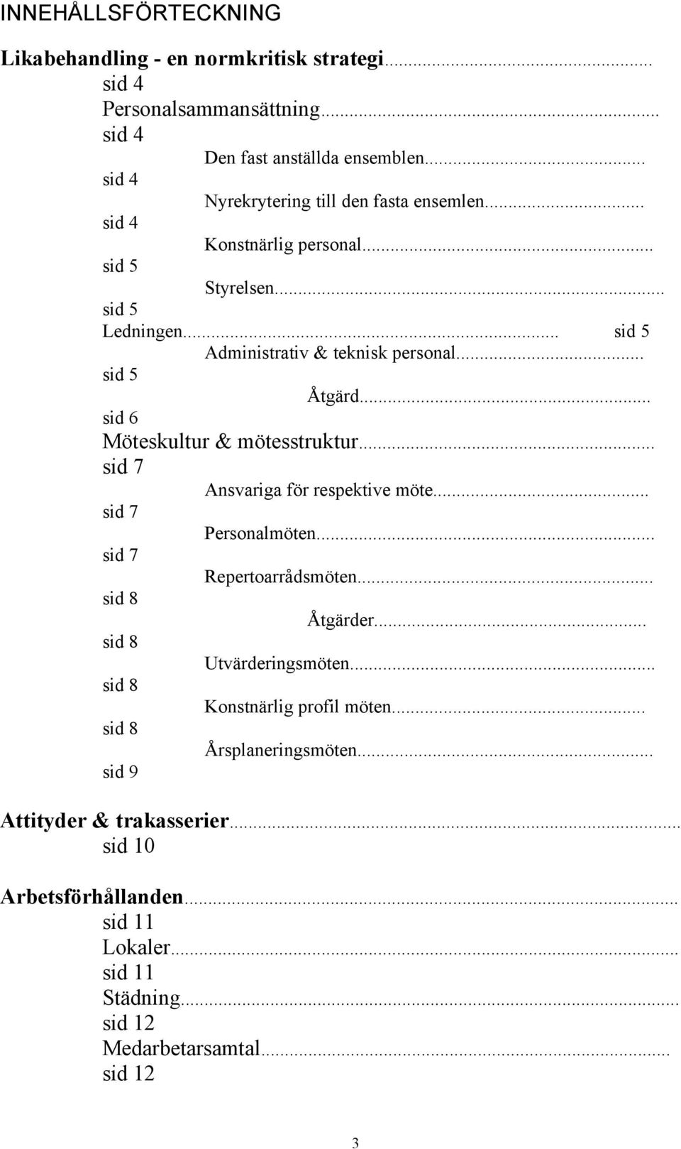 .. sid 5 Åtgärd... sid 6 Möteskultur & mötesstruktur... sid 7 Ansvariga för respektive möte... sid 7 Personalmöten... sid 7 Repertoarrådsmöten... sid 8 Åtgärder.