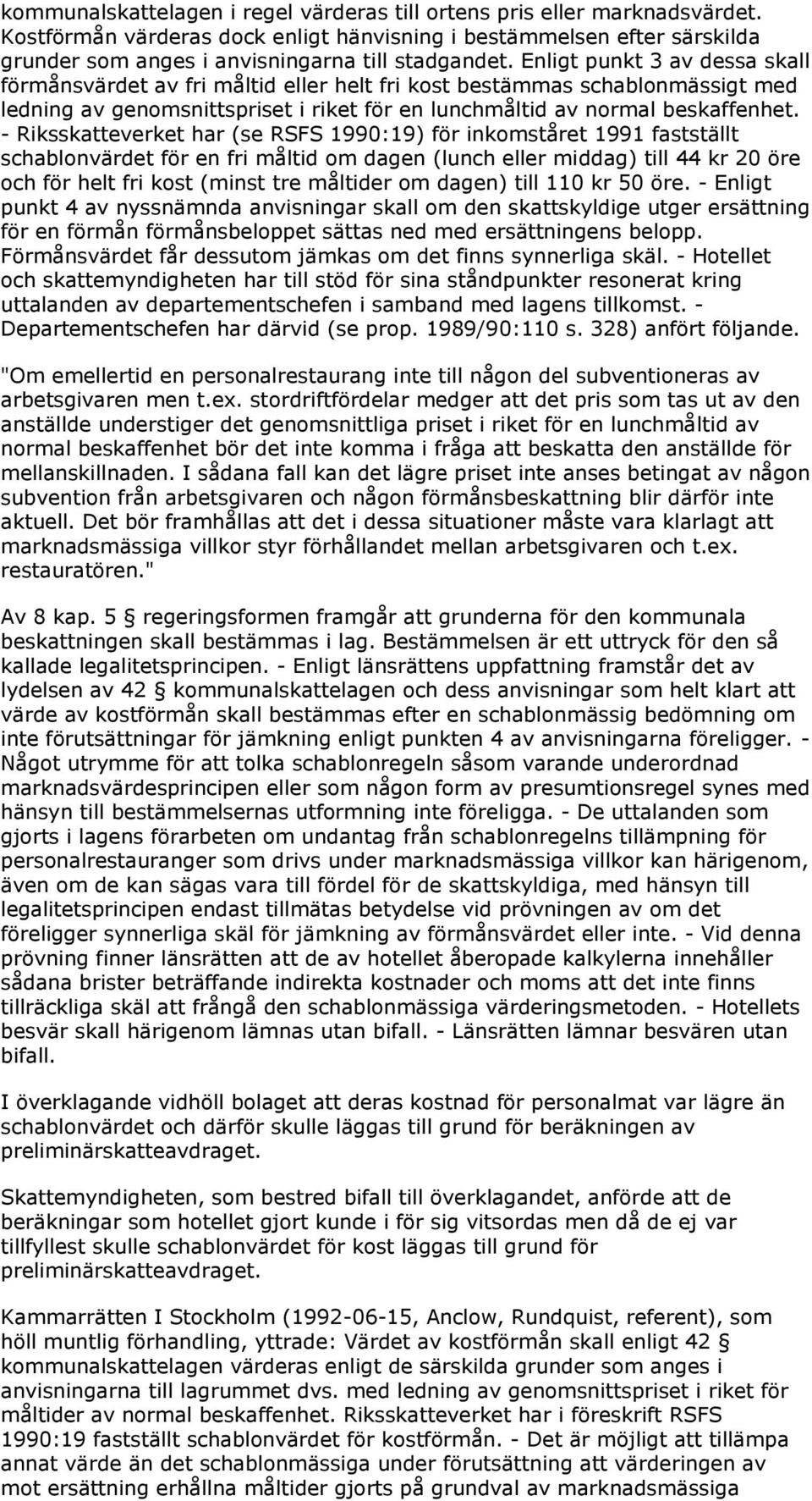 - Riksskatteverket har (se RSFS 1990:19) för inkomståret 1991 fastställt schablonvärdet för en fri måltid om dagen (lunch eller middag) till 44 kr 20 öre och för helt fri kost (minst tre måltider om