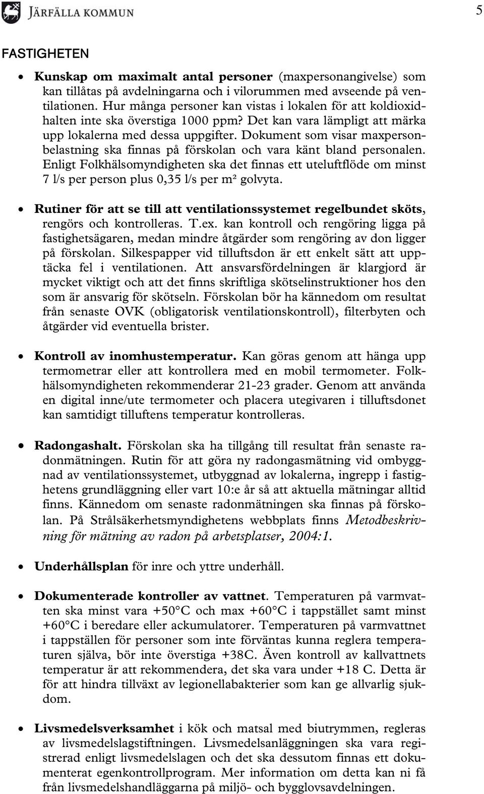 Dokument som visar maxpersonbelastning ska finnas på förskolan och vara känt bland personalen.