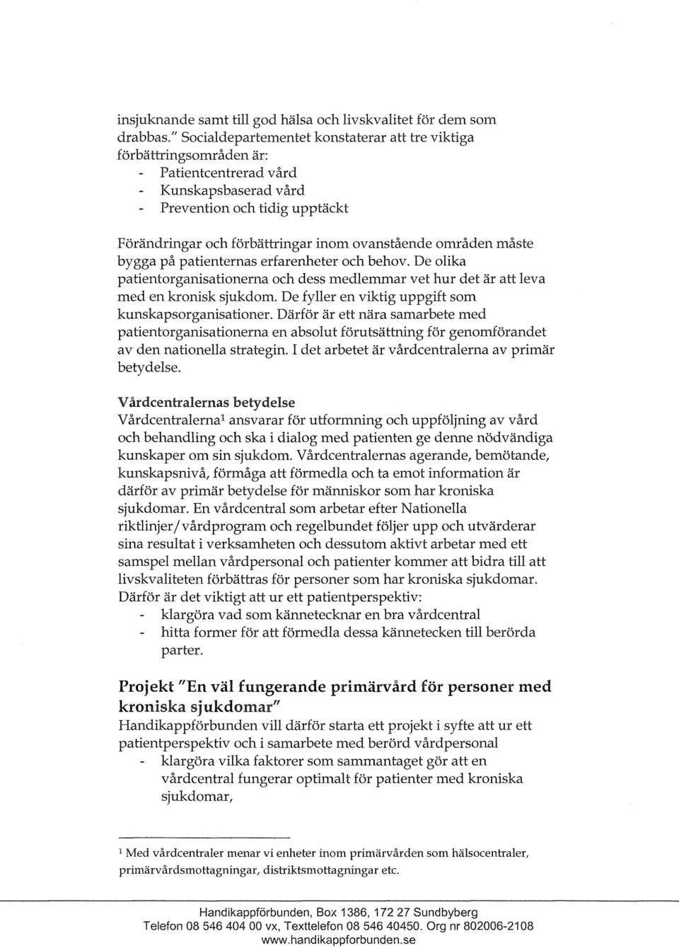 områden måste bygga på patienternas erfarenheter och behov. De olika patientorganisationerna och dess medlemmar vet hur det är att leva med en kronisk sjukdom.