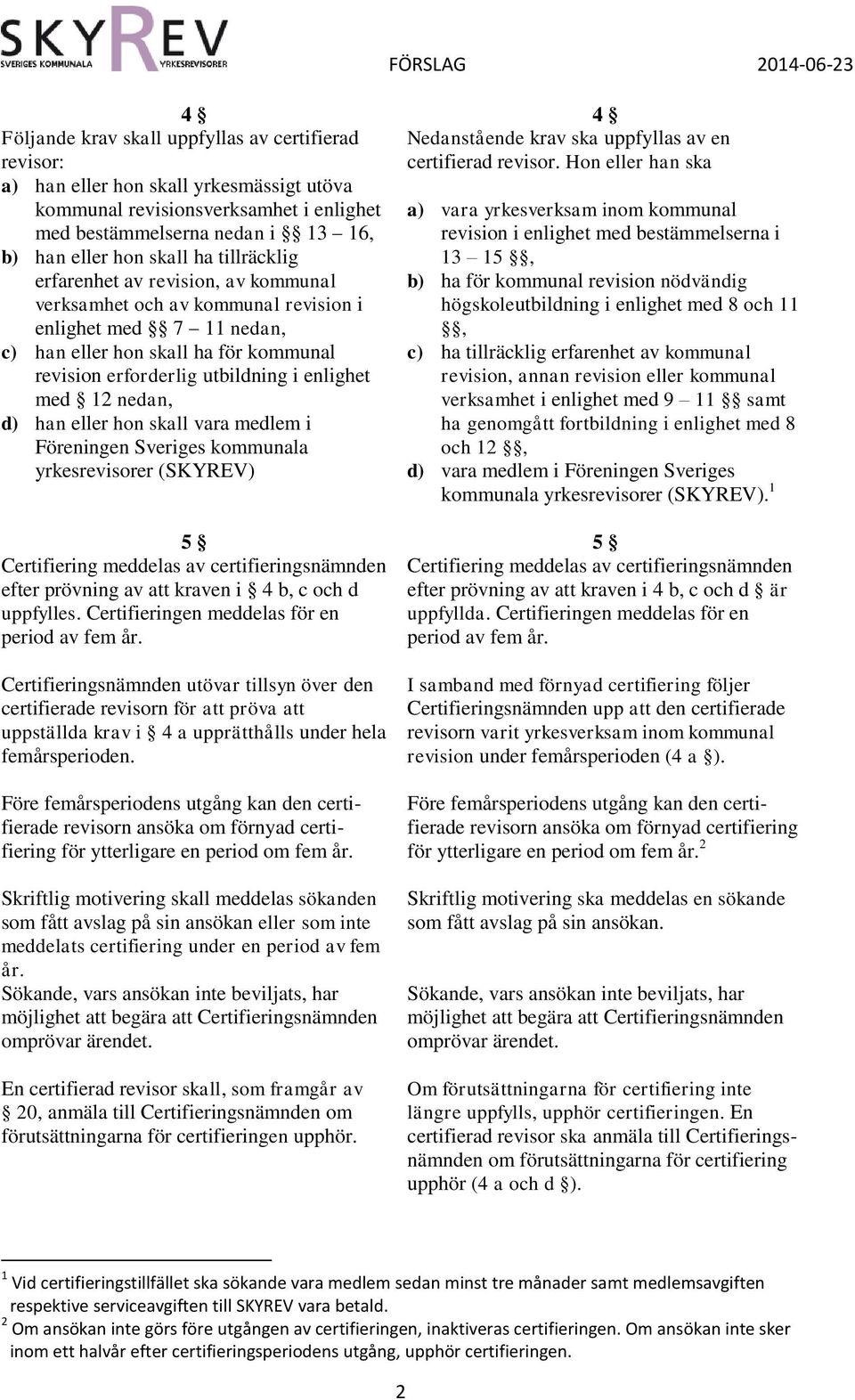 nedan, d) han eller hon skall vara medlem i Föreningen Sveriges kommunala yrkesrevisorer (SKYREV) Nedanstående krav ska uppfyllas av en certifierad revisor.