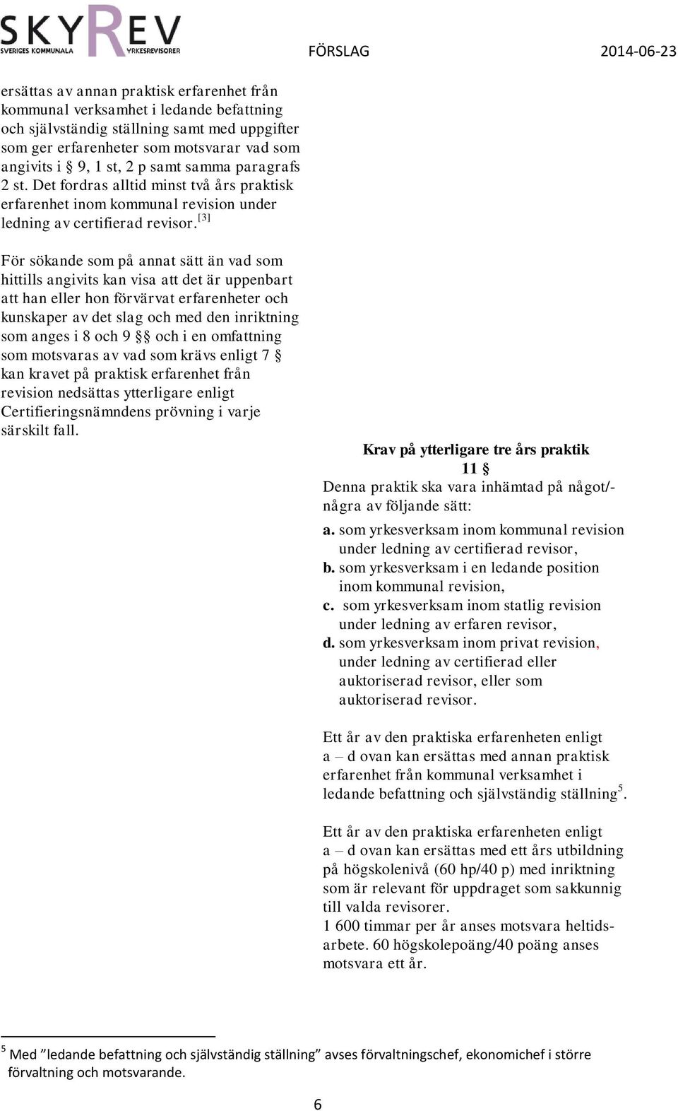 [3] För sökande som på annat sätt än vad som hittills angivits kan visa att det är uppenbart att han eller hon förvärvat erfarenheter och kunskaper av det slag och med den inriktning som anges i 8