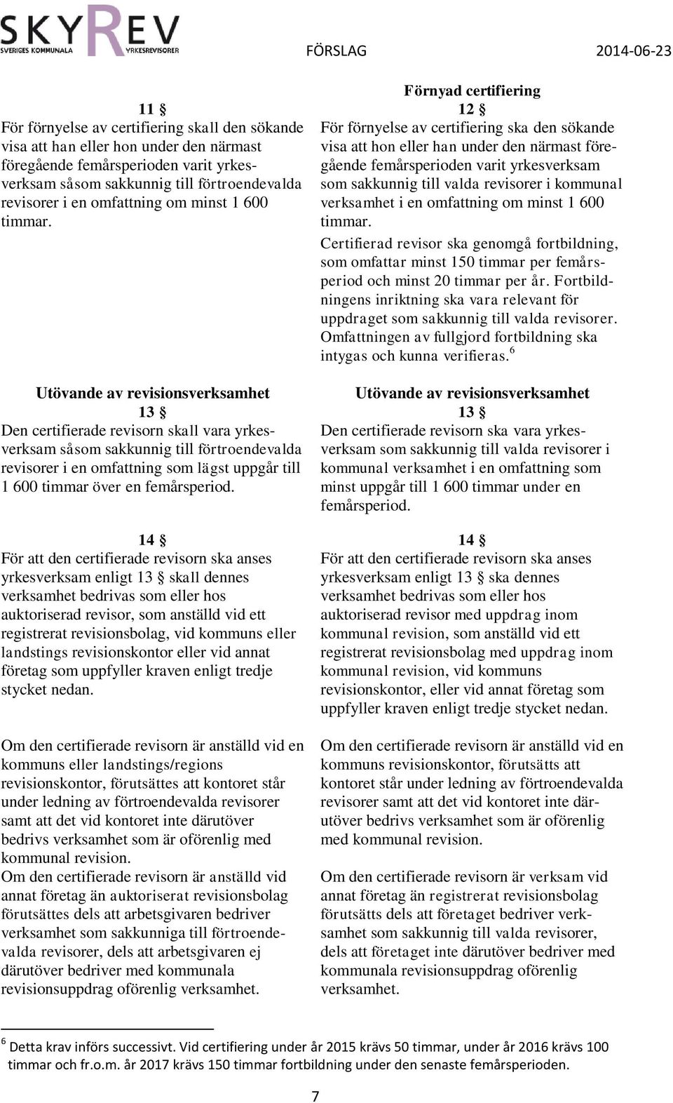 För förnyelse av certifiering ska den sökande visa att hon eller han under den närmast föregående femårsperioden varit yrkesverksam som sakkunnig till valda revisorer i kommunal verksamhet i en