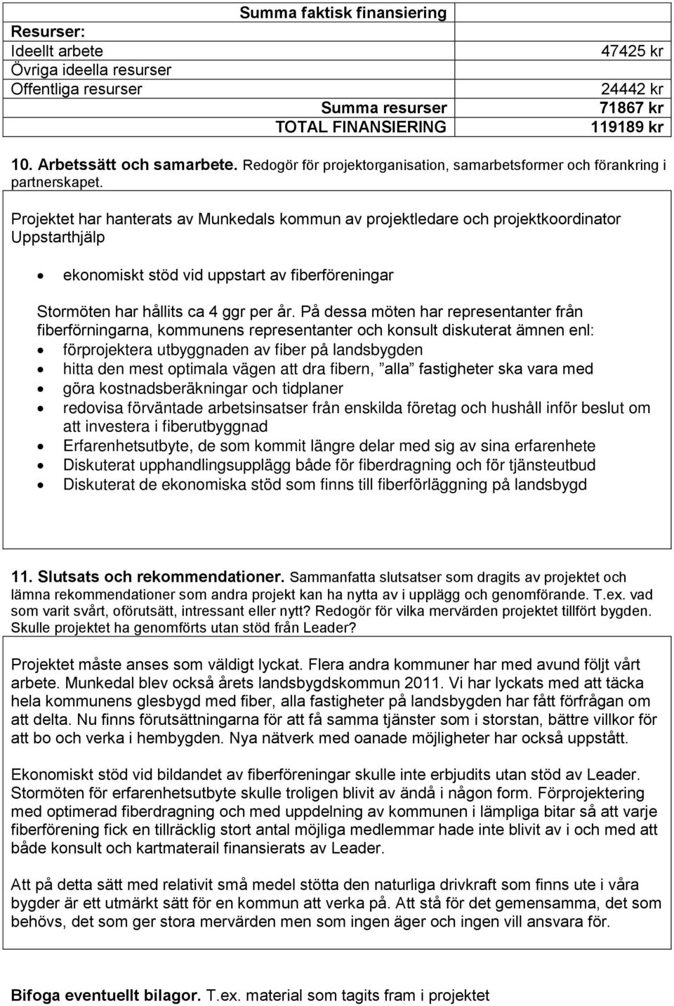 Projektet har hanterats av Munkedals kommun av projektledare och projektkoordinator Uppstarthjälp ekonomiskt stöd vid uppstart av fiberföreningar Stormöten har hållits ca 4 ggr per år.