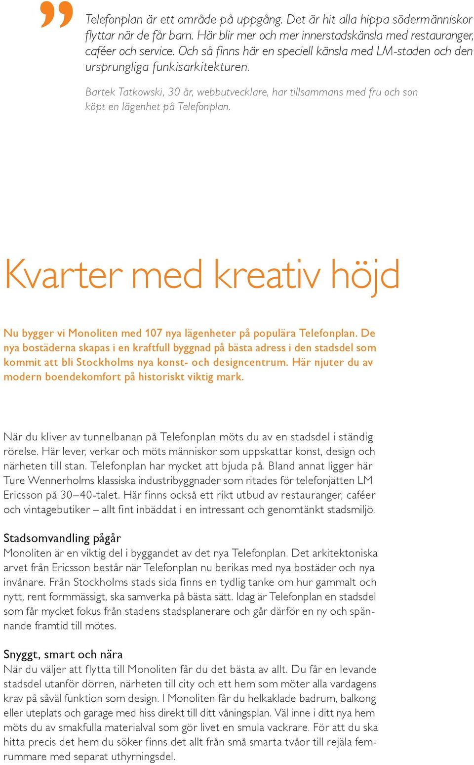 Kvarter med kreativ höjd Nu bygger vi Monoliten med 107 nya lägenheter på populära Telefonplan.