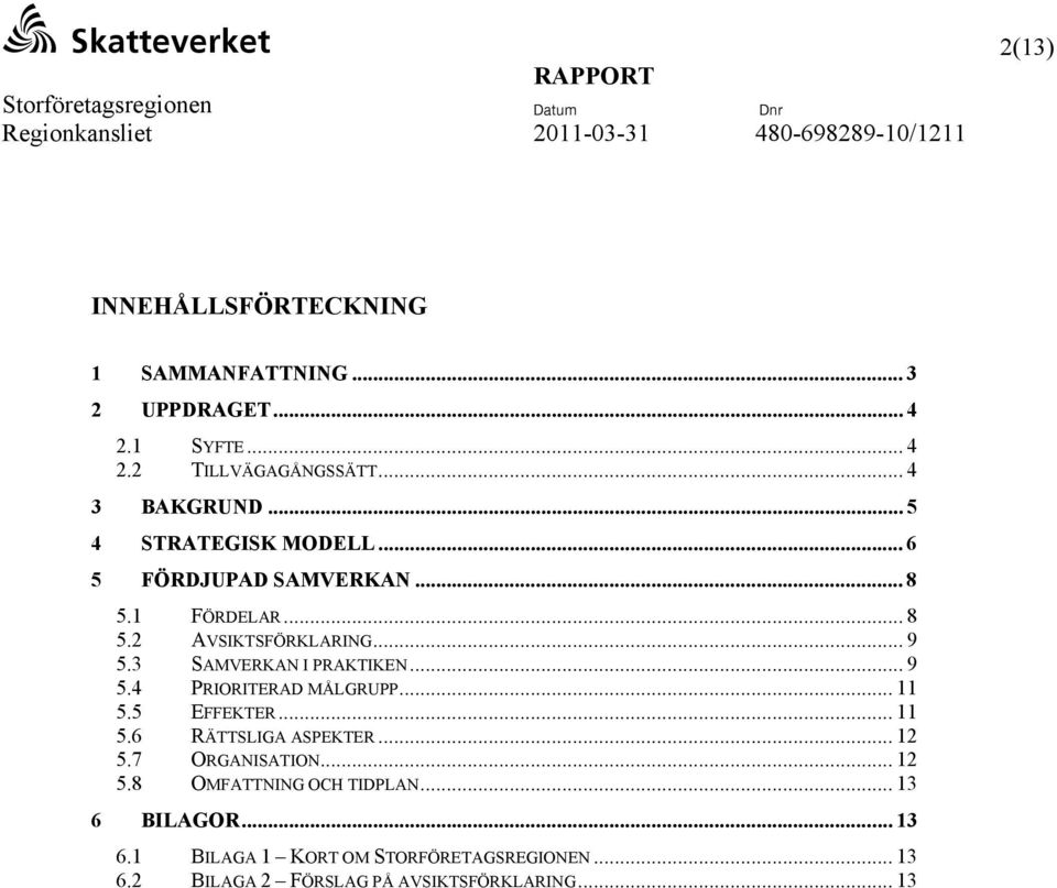 3 SAMVERKAN I PRAKTIKEN... 9 5.4 PRIORITERAD MÅLGRUPP... 11 5.5 EFFEKTER... 11 5.6 RÄTTSLIGA ASPEKTER... 12 5.7 ORGANISATION.