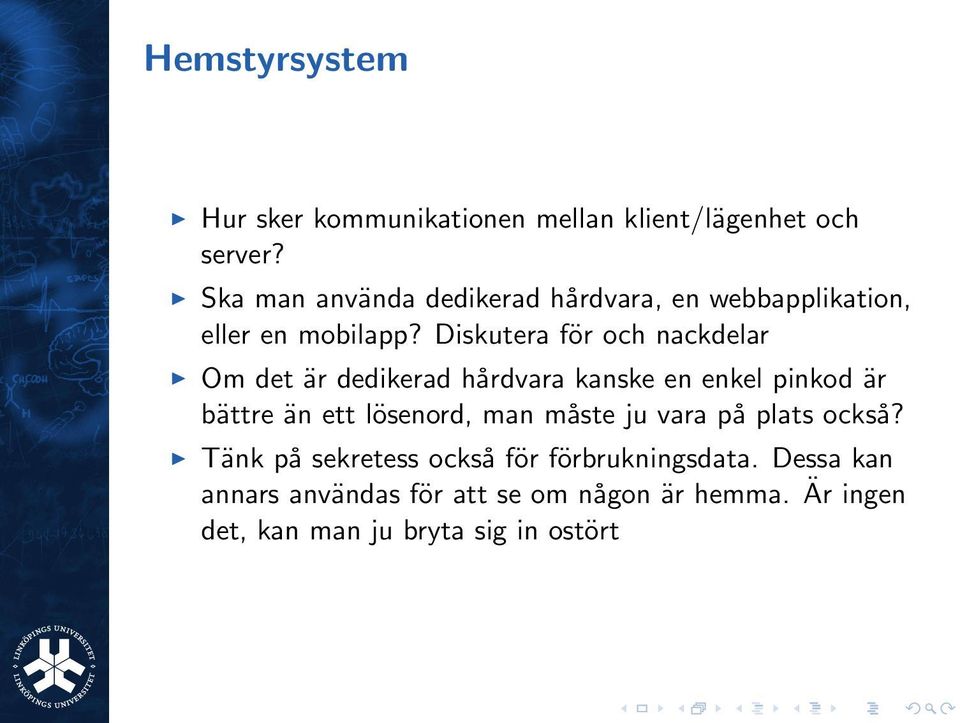 Diskutera för och nackdelar Om det är dedikerad hårdvara kanske en enkel pinkod är bättre än ett lösenord,