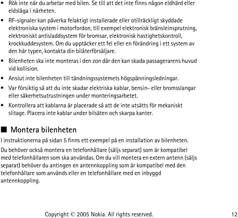 elektronisk hastighetskontroll, krockkuddesystem. Om du upptäcker ett fel eller en förändring i ett system av den här typen, kontakta din bilåterförsäljare.