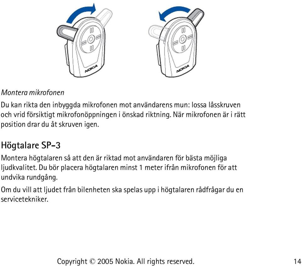 Högtalare SP-3 Montera högtalaren så att den är riktad mot användaren för bästa möjliga ljudkvalitet.