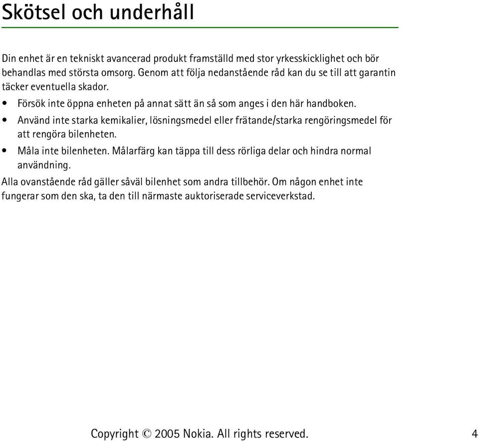 Använd inte starka kemikalier, lösningsmedel eller frätande/starka rengöringsmedel för att rengöra bilenheten. Måla inte bilenheten.