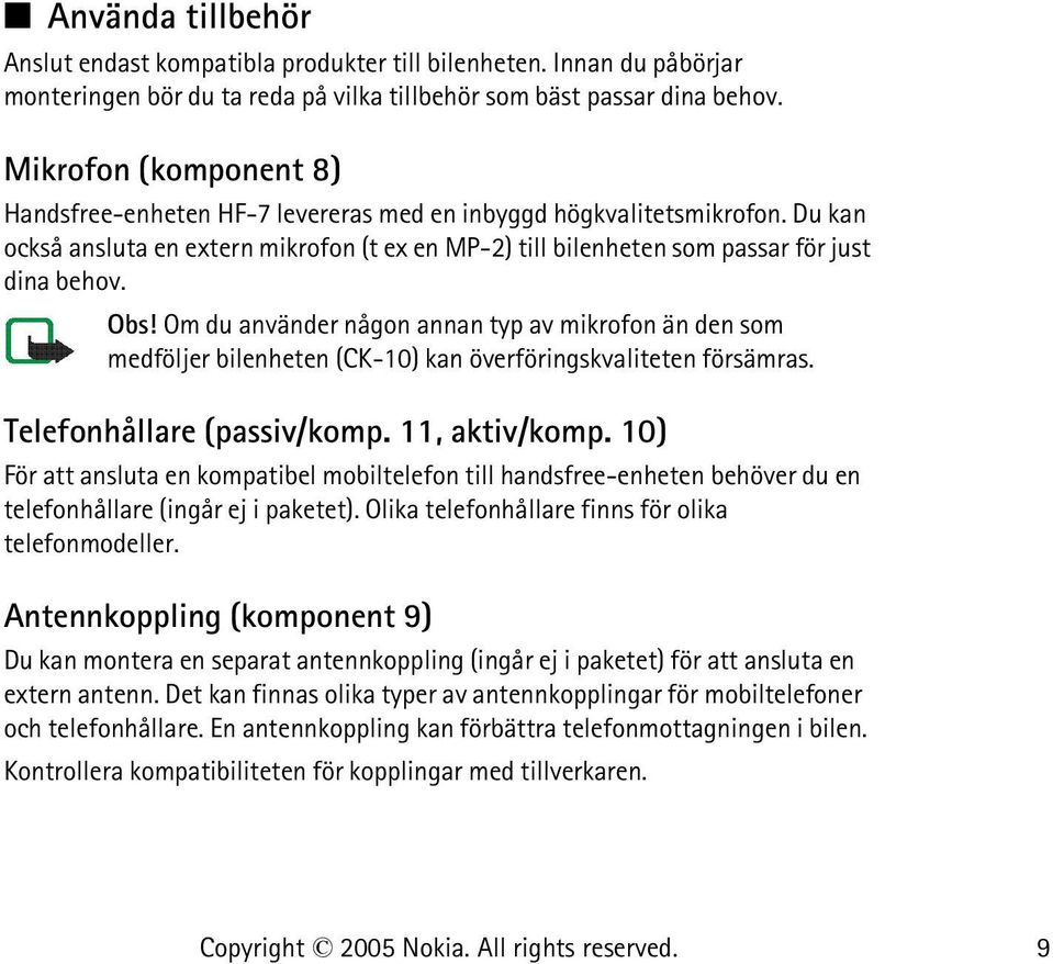 Om du använder någon annan typ av mikrofon än den som medföljer bilenheten (CK-10) kan överföringskvaliteten försämras. Telefonhållare (passiv/komp. 11, aktiv/komp.