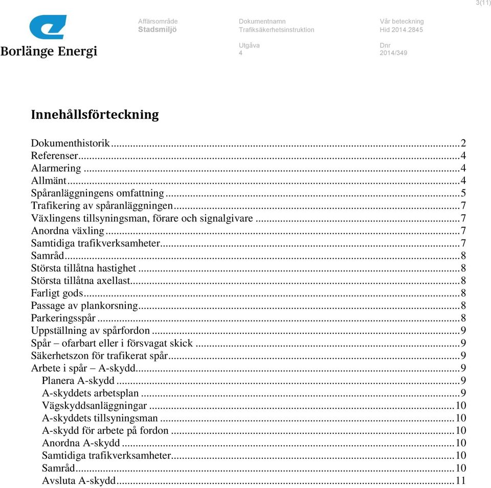 .. 8 Farligt gods... 8 Passage av plankorsning... 8 Parkeringsspår... 8 Uppställning av spårfordon... 9 Spår ofarbart eller i försvagat skick... 9 Säkerhetszon för trafikerat spår.