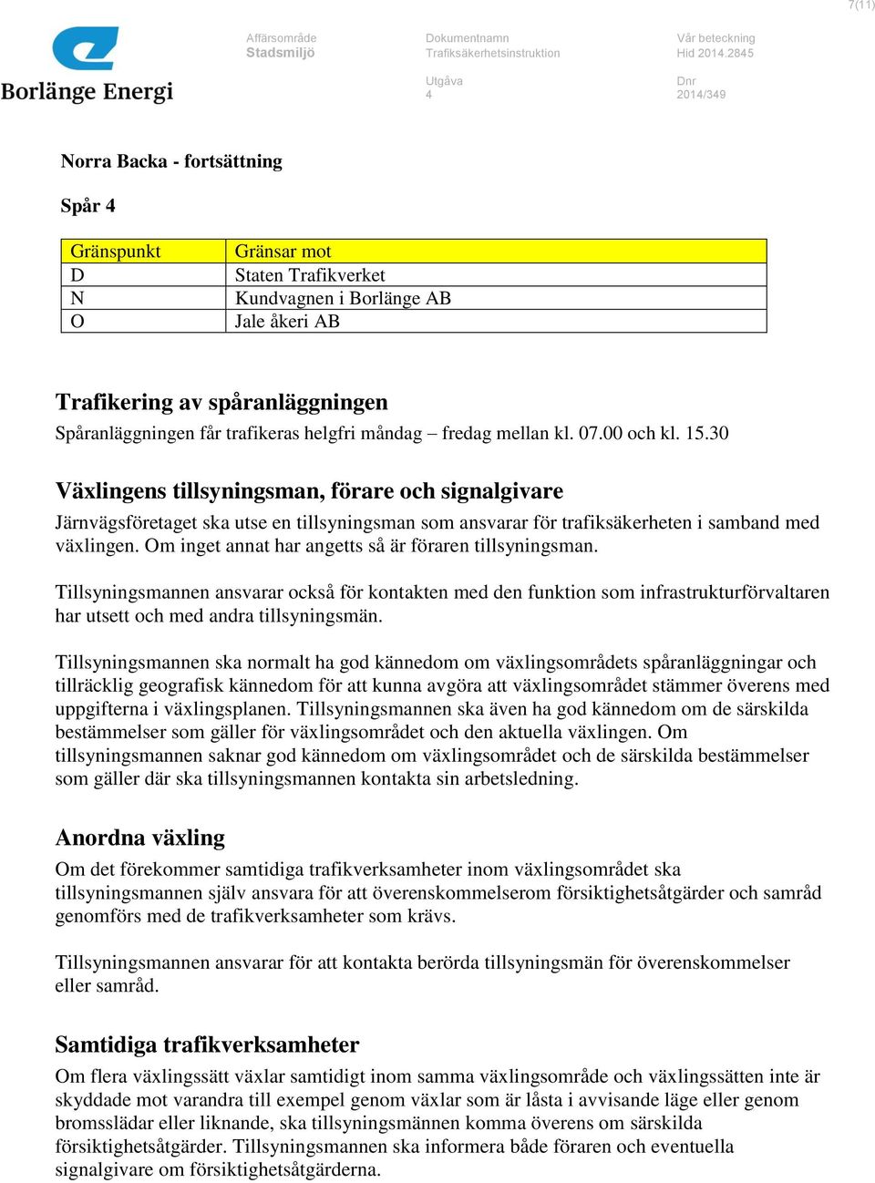 Om inget annat har angetts så är föraren tillsyningsman. Tillsyningsmannen ansvarar också för kontakten med den funktion som infrastrukturförvaltaren har utsett och med andra tillsyningsmän.