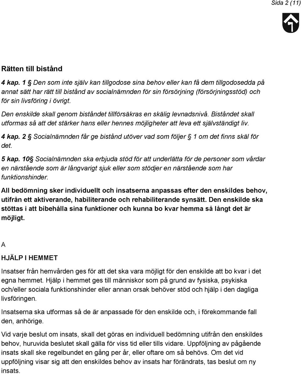 övrigt. Den enskilde skall genom biståndet tillförsäkras en skälig levnadsnivå. Biståndet skall utformas så att det stärker hans eller hennes möjligheter att leva ett självständigt liv. 4 kap.