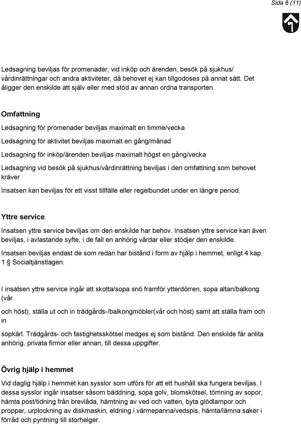 Omfattning Ledsagning för promenader beviljas maximalt en timme/vecka Ledsagning för aktivitet beviljas maximalt en gång/månad Ledsagning för inköp/ärenden beviljas maximalt högst en gång/vecka