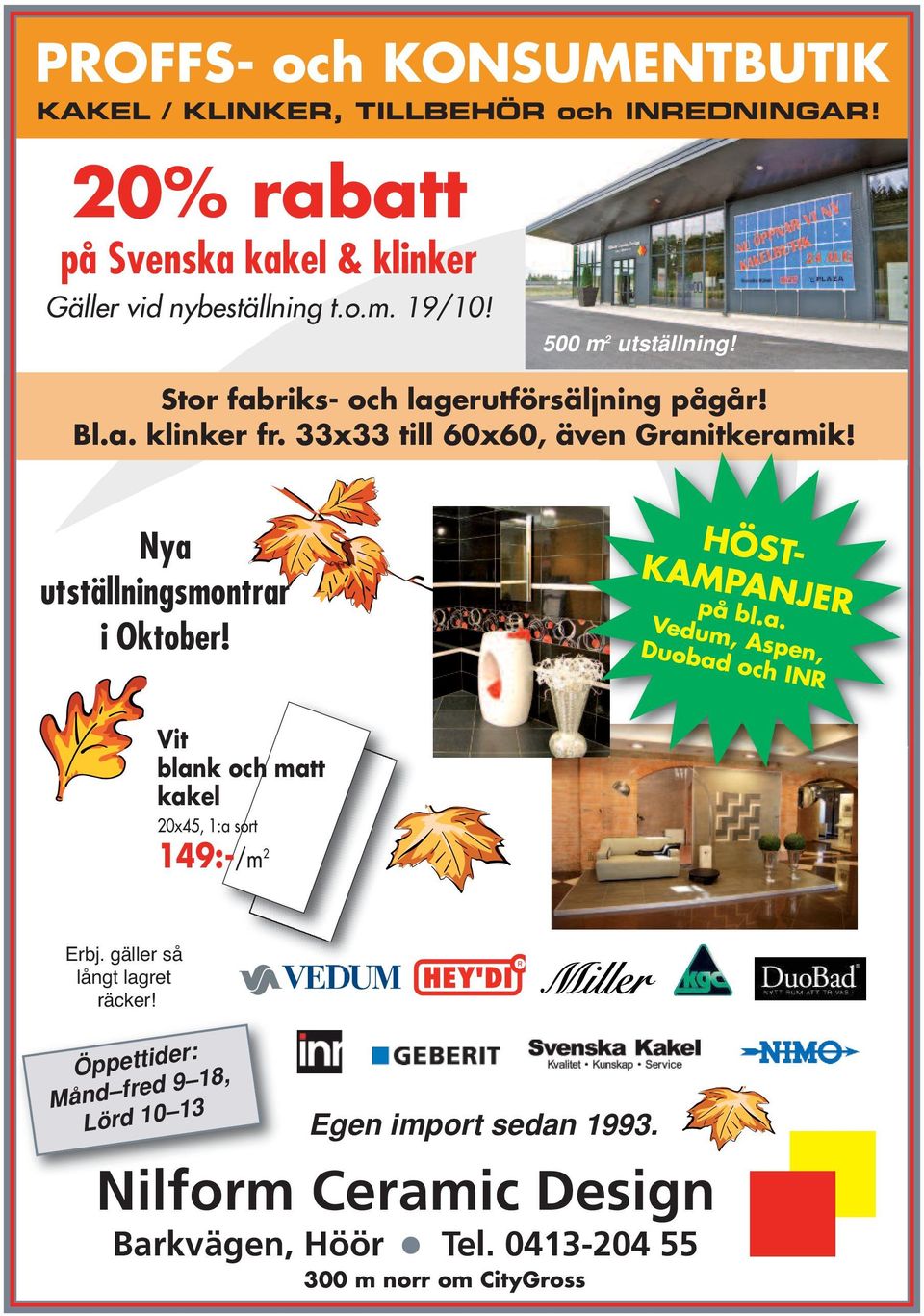 Nya utställningsmontrar i Oktober! HÖST- KAMPANJER på bl.a. Vedum, Aspen, Duobad och INR Vit blank och matt kakel 20x45, 1:a sort 149:-/m 2 Erbj.