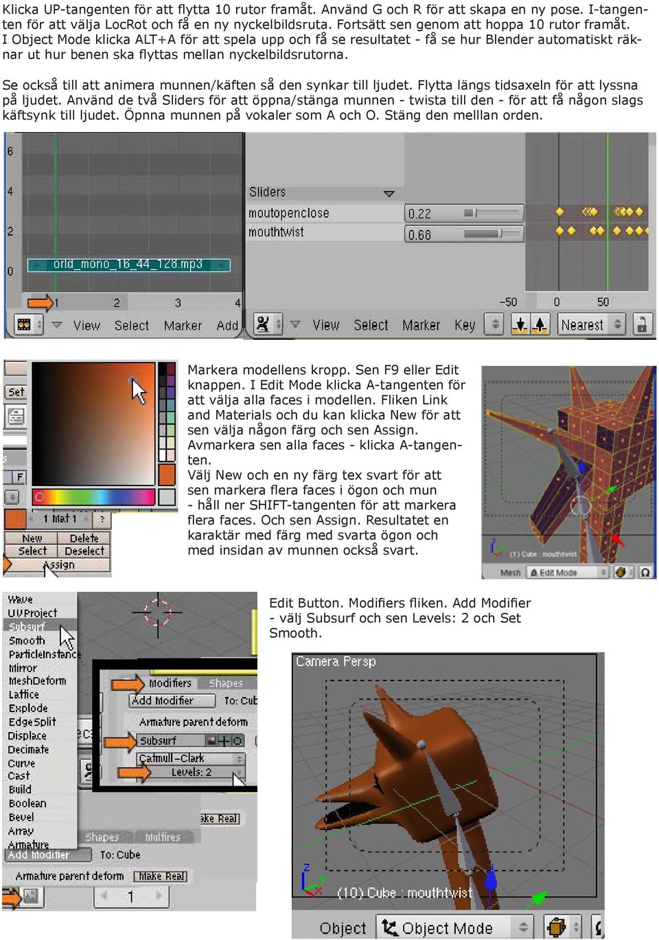 I Object Mode klicka ALT+A för att spela upp och få se resultatet - få se hur Blender automatiskt räknar ut hur benen ska flyttas mellan nyckelbildsrutorna.