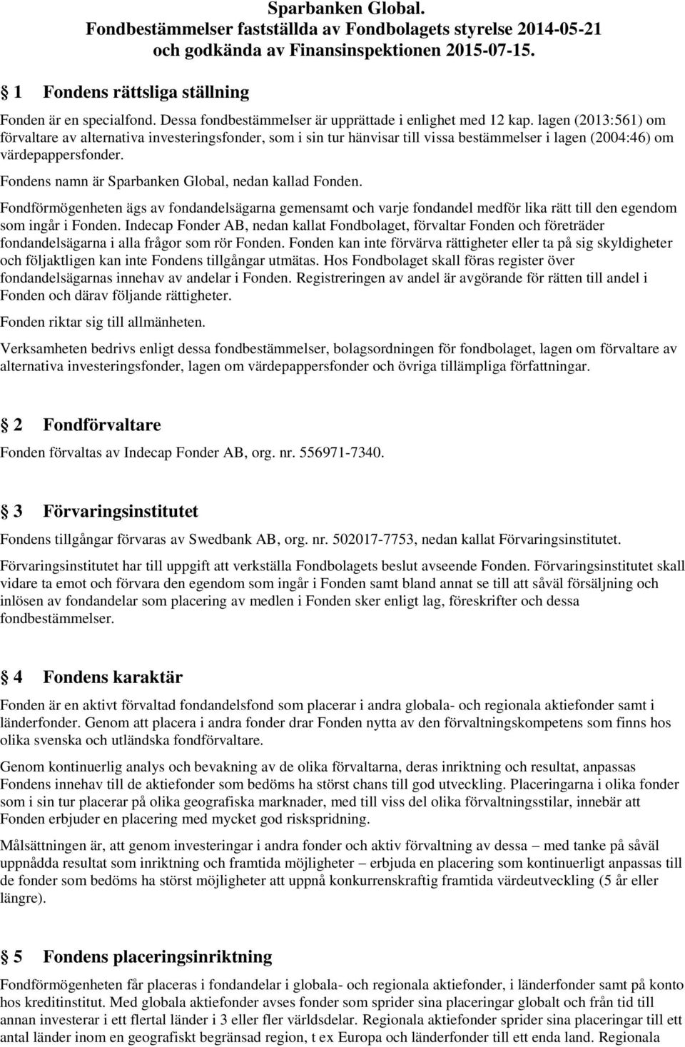 lagen (2013:561) om förvaltare av alternativa investeringsfonder, som i sin tur hänvisar till vissa bestämmelser i lagen (2004:46) om värdepappersfonder.