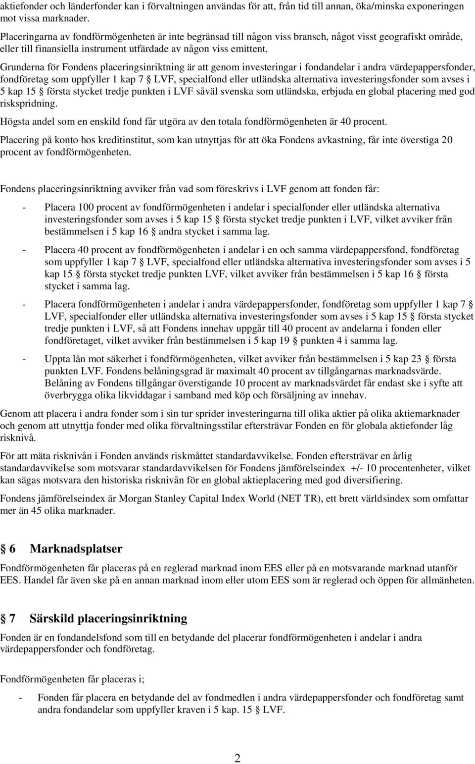 Grunderna för Fondens placeringsinriktning är att genom investeringar i fondandelar i andra värdepappersfonder, fondföretag som uppfyller 1 kap 7 LVF, specialfond eller utländska alternativa