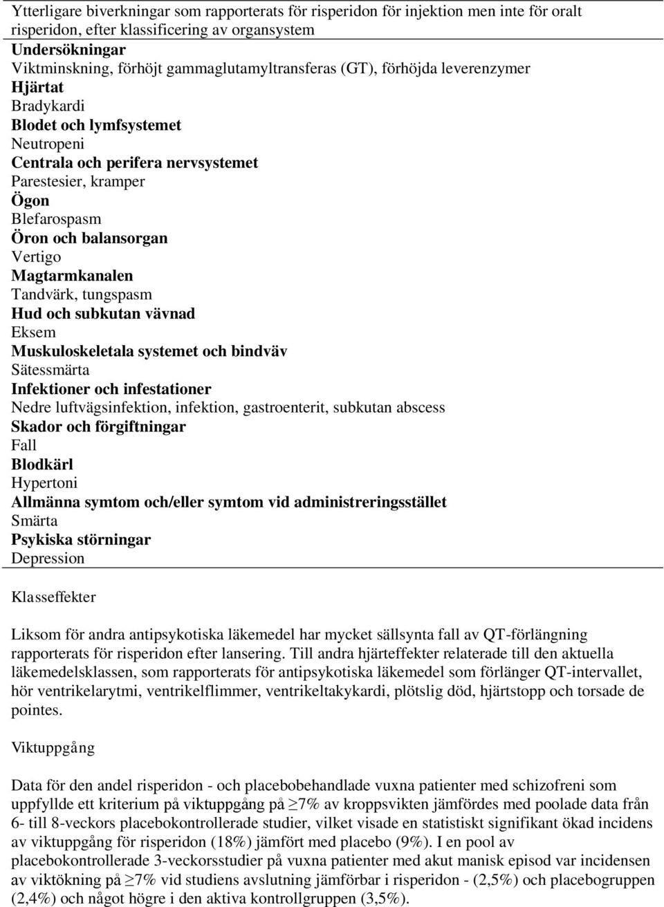 Tandvärk, tungspasm Hud och subkutan vävnad Eksem Muskuloskeletala systemet och bindväv Sätessmärta Infektioner och infestationer Nedre luftvägsinfektion, infektion, gastroenterit, subkutan abscess