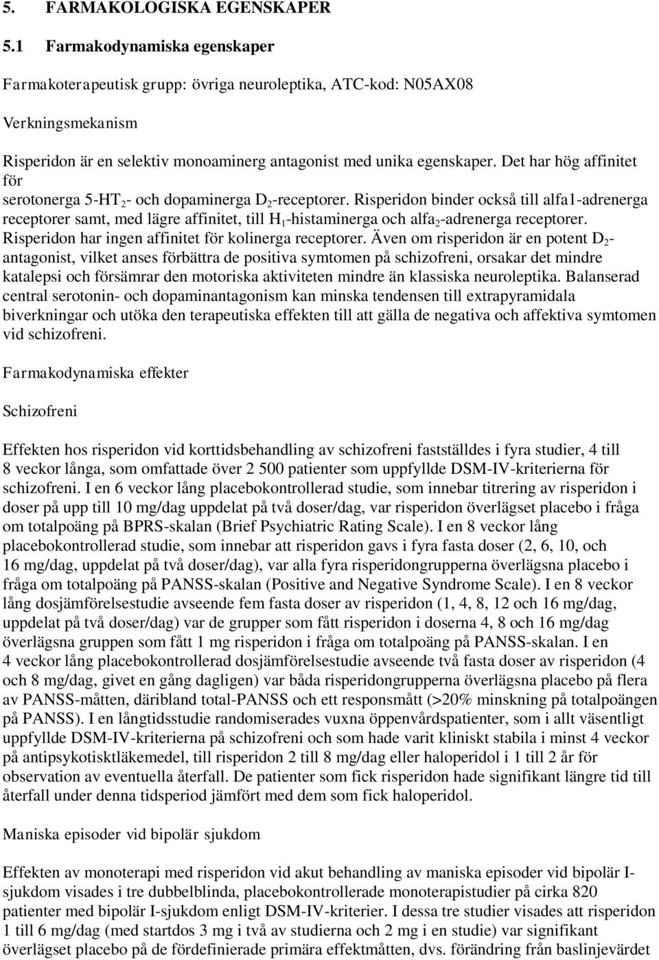 Det har hög affinitet för serotonerga 5-HT 2 - och dopaminerga D 2 -receptorer.