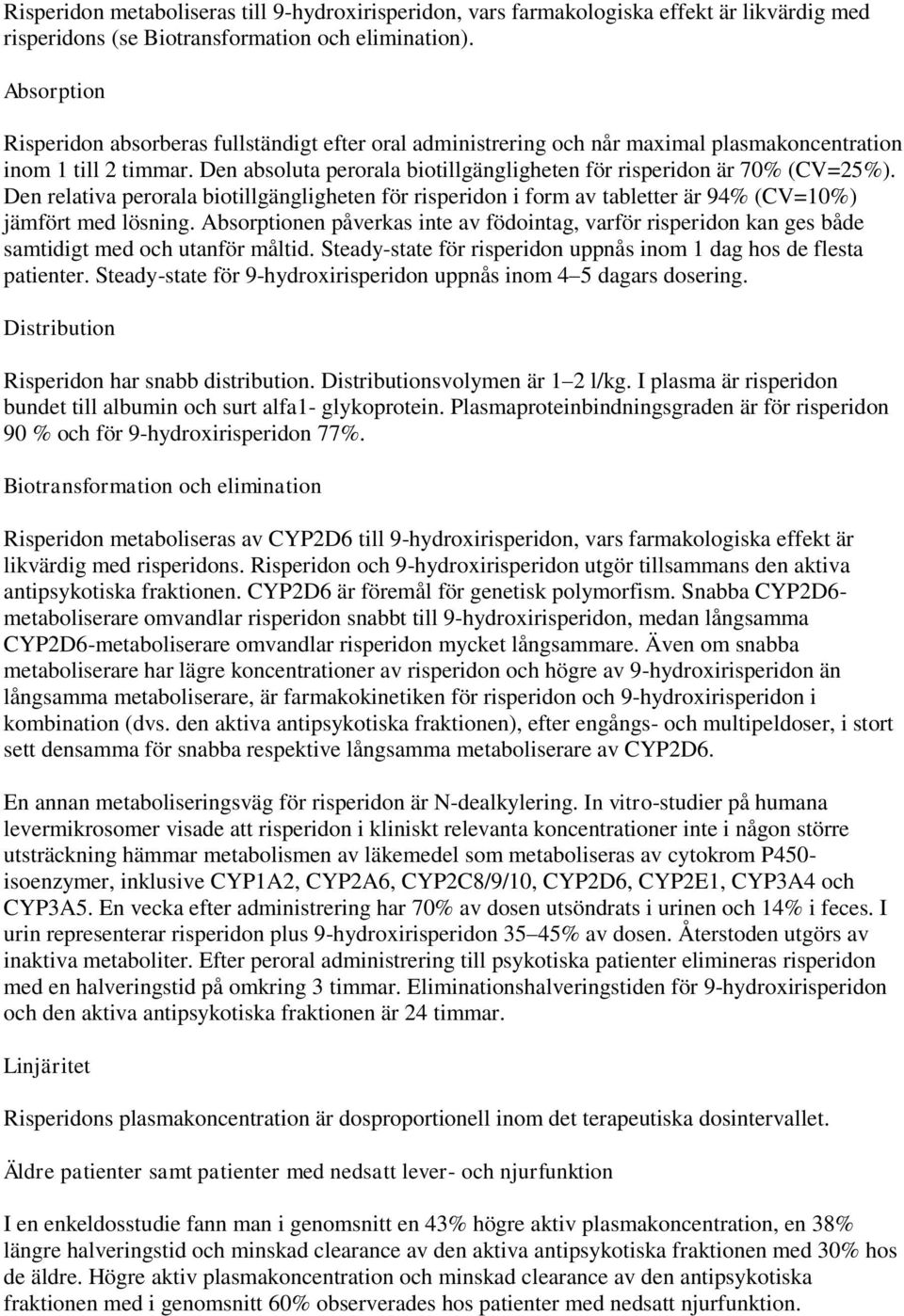 Den absoluta perorala biotillgängligheten för risperidon är 70% (CV=25%). Den relativa perorala biotillgängligheten för risperidon i form av tabletter är 94% (CV=10%) jämfört med lösning.