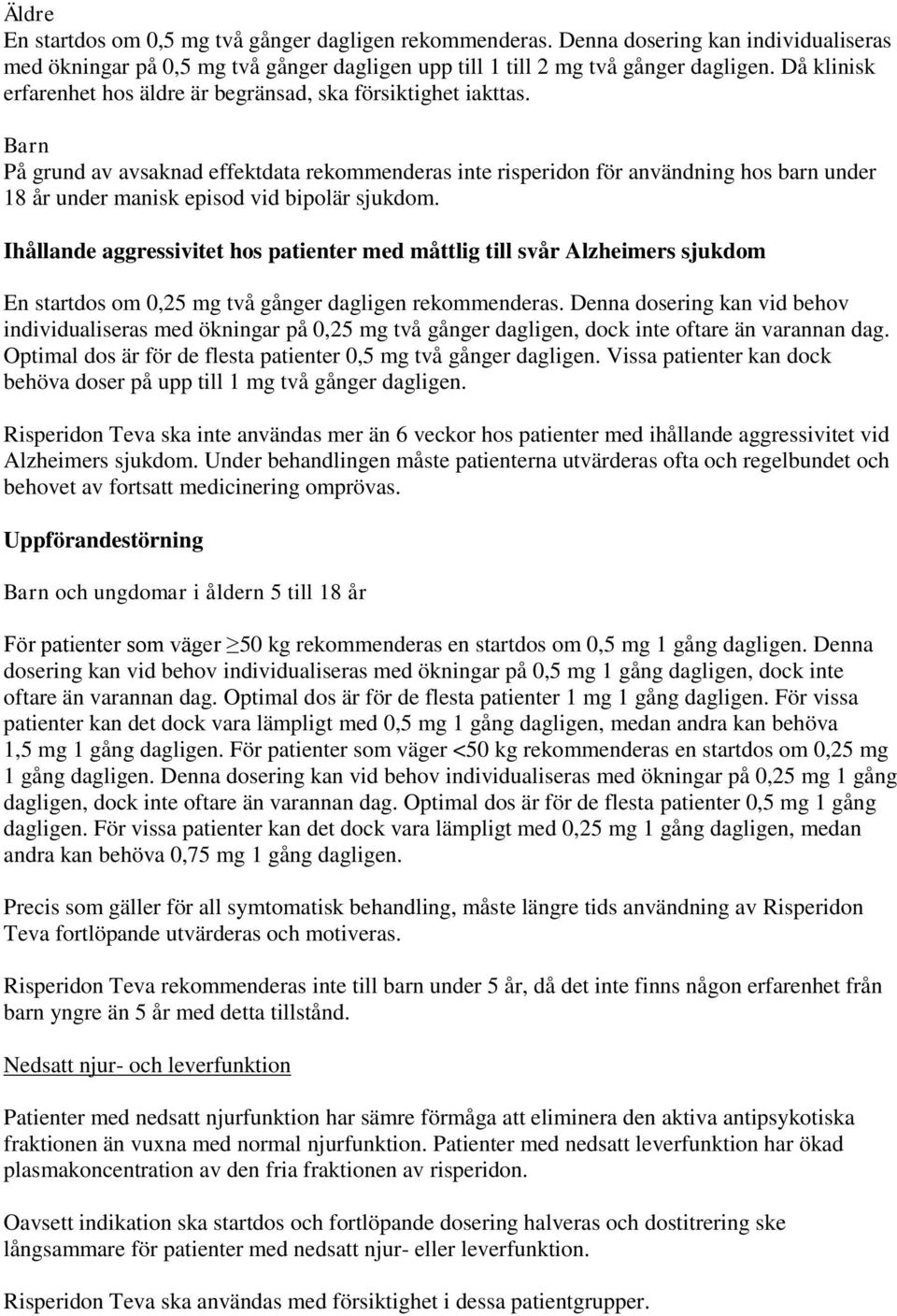 Barn På grund av avsaknad effektdata rekommenderas inte risperidon för användning hos barn under 18 år under manisk episod vid bipolär sjukdom.