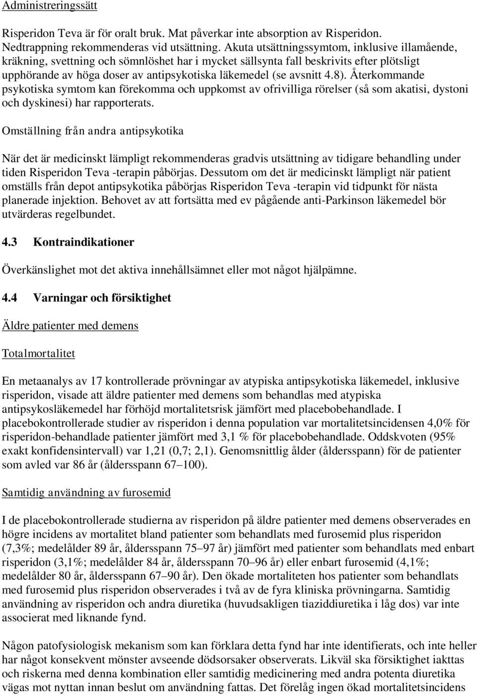 avsnitt 4.8). Återkommande psykotiska symtom kan förekomma och uppkomst av ofrivilliga rörelser (så som akatisi, dystoni och dyskinesi) har rapporterats.